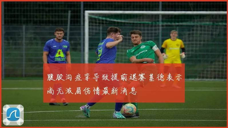 腹股沟痉挛导致提前退赛基德表示尚无浓眉伤情最新消息