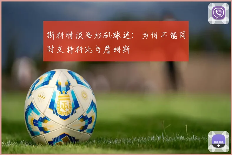 斯科特谈洛杉矶球迷：为何不能同时支持科比与詹姆斯