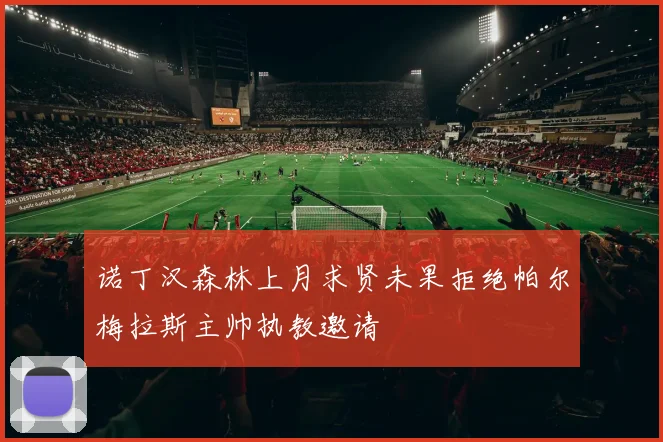 诺丁汉森林上月求贤未果拒绝帕尔梅拉斯主帅执教邀请