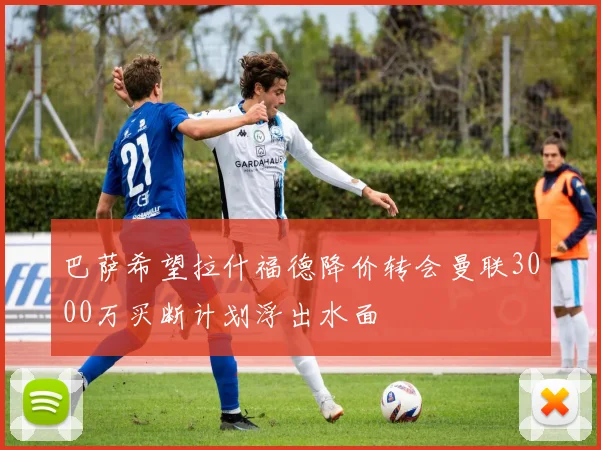 巴萨希望拉什福德降价转会曼联3000万买断计划浮出水面