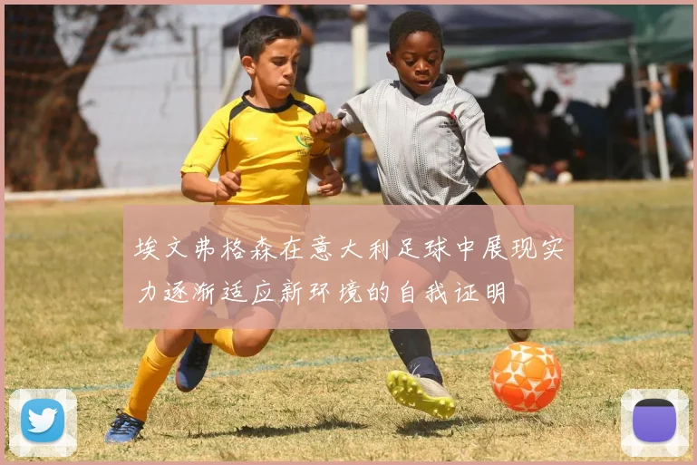 埃文弗格森在意大利足球中展现实力逐渐适应新环境的自我证明