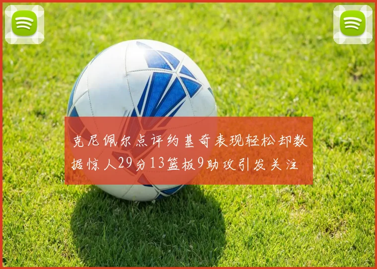 克尼佩尔点评约基奇表现轻松却数据惊人29分13篮板9助攻引发关注